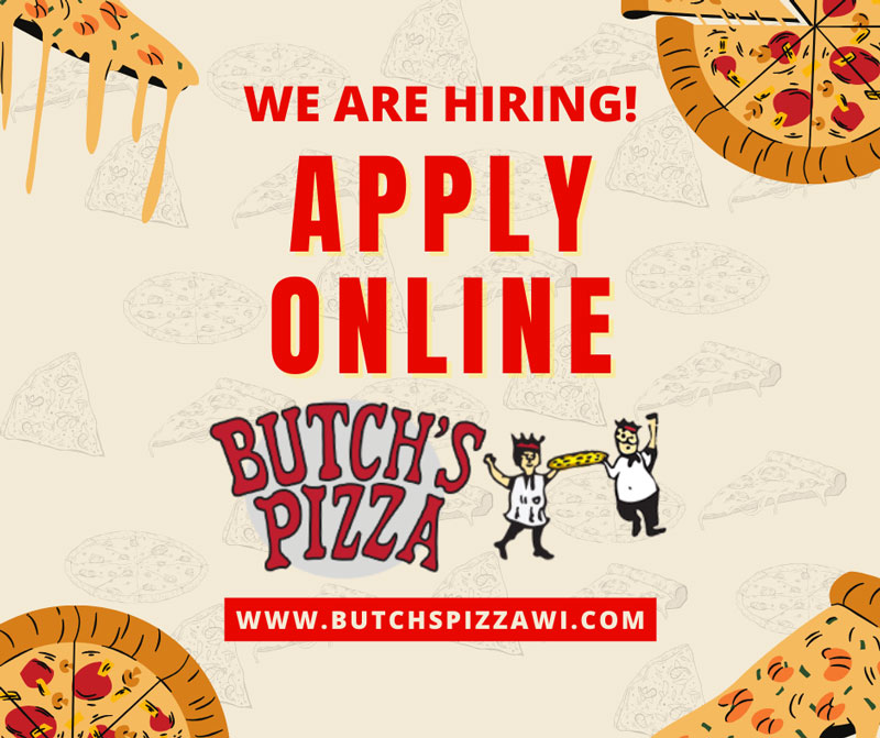 Butch's Pizza is now hiring, apply now.